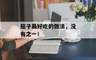 茄子最好吃的做法，没有之一！