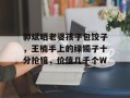 郭斌晒老婆孩子包饺子，王楠手上的绿镯子十分抢镜，价值几千个W