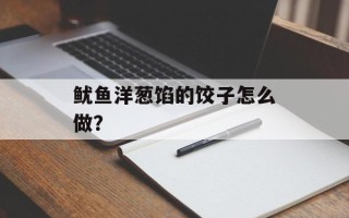 鱿鱼洋葱馅的饺子怎么做？