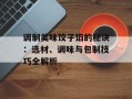 调制美味饺子馅的秘诀：选材、调味与包制技巧全解析