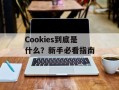 Cookies到底是什么？新手必看指南