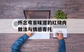 怀念母亲味道的红烧肉做法与情感寄托