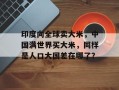 印度向全球卖大米，中国满世界买大米，同样是人口大国差在哪了？