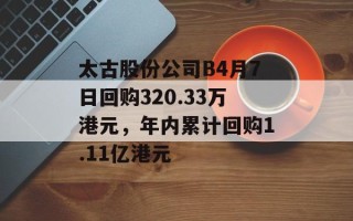 太古股份公司B4月7日回购320.33万港元，年内累计回购1.11亿港元