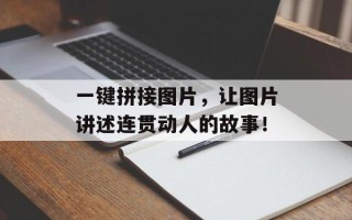 一键拼接图片，让图片讲述连贯动人的故事！