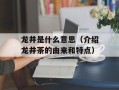龙井是什么意思（介绍龙井茶的由来和特点）