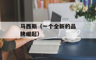 马西斯（一个全新的品牌崛起）
