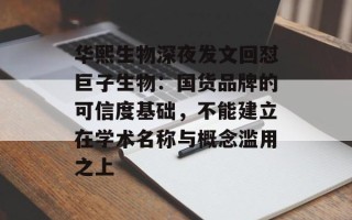 华熙生物深夜发文回怼巨子生物：国货品牌的可信度基础，不能建立在学术名称与概念滥用之上