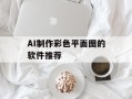 AI制作彩色平面图的软件推荐