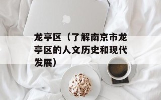 龙亭区（了解南京市龙亭区的人文历史和现代发展）