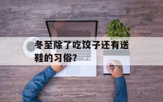 冬至除了吃饺子还有送鞋的习俗？