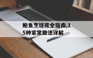 鲍鱼烹饪完全指南,15种家常做法详解