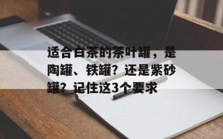 适合白茶的茶叶罐，是陶罐、铁罐？还是紫砂罐？记住这3个要求