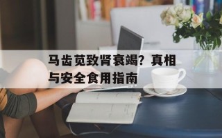 马齿苋致肾衰竭？真相与安全食用指南