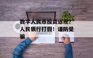 数字人民币投资返现？人民银行打假！谨防受骗