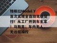 特斯拉Model Y首次实现全自动驾驶交付！从工厂开到车主家！马斯克：车内无人，无远程操控
