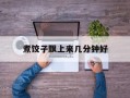 煮饺子飘上来几分钟好