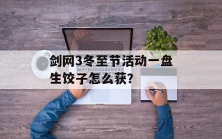 剑网3冬至节活动一盘生饺子怎么获？