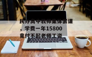 民办高中教师集体罢课，学费一年15800竟付不起老师工资