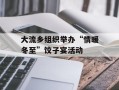 大流乡组织举办“情暖冬至”饺子宴活动