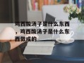 鸡西酸汤子是什么东西，鸡西酸汤子是什么东西做成的