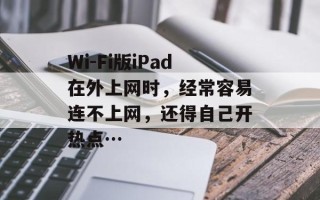 Wi-Fi版iPad在外上网时，经常容易连不上网，还得自己开热点…