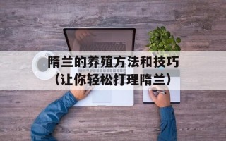 隋兰的养殖方法和技巧（让你轻松打理隋兰）