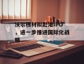 沃尔核材拟赴港IPO，进一步推进国际化战略