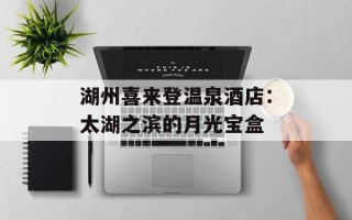 湖州喜来登温泉酒店：太湖之滨的月光宝盒