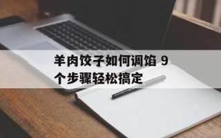 羊肉饺子如何调馅 9个步骤轻松搞定