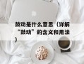 鼓动是什么意思（详解“鼓动”的含义和用法）