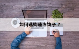 如何选购速冻饺子 ？