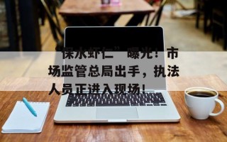 “保水虾仁”曝光！市场监管总局出手，执法人员正进入现场！