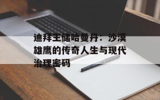 迪拜王储哈曼丹：沙漠雄鹰的传奇人生与现代治理密码