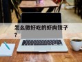 怎么做好吃的虾肉饺子？