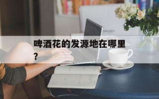 啤酒花的发源地在哪里？
