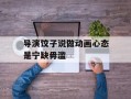 导演饺子说做动画心态是宁缺毋滥