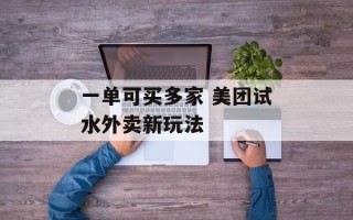一单可买多家 美团试水外卖新玩法