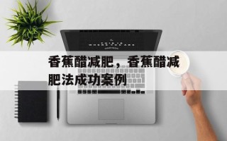 香蕉醋减肥，香蕉醋减肥法成功案例