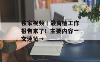 独家视频丨最高检工作报告来了！主要内容一文速览→
