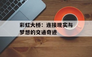 彩虹大桥：连接现实与梦想的交通奇迹