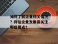 如何了解企业相关情况？评估企业发展需关注哪些要点？