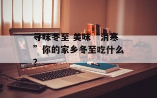 寻味冬至 美味“消寒”你的家乡冬至吃什么？