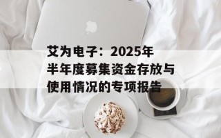 艾为电子：2025年半年度募集资金存放与使用情况的专项报告