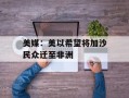 美媒：美以希望将加沙民众迁至非洲