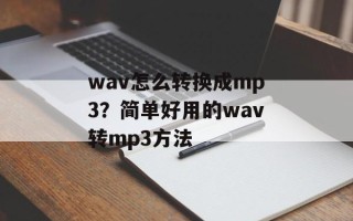 wav怎么转换成mp3？简单好用的wav转mp3方法