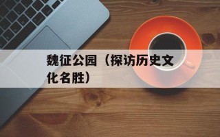 魏征公园（探访历史文化名胜）