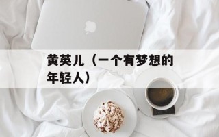 黄英儿（一个有梦想的年轻人）