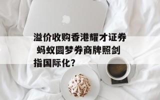 溢价收购香港耀才证券 蚂蚁圆梦券商牌照剑指国际化？