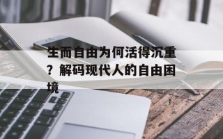 生而自由为何活得沉重？解码现代人的自由困境